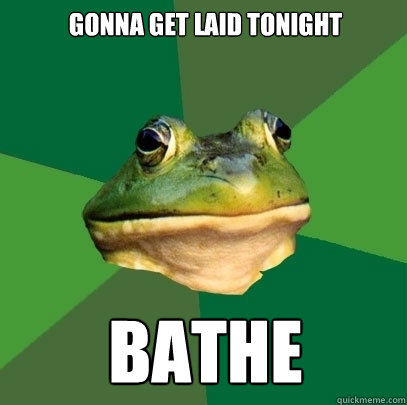 gonna get laid tonight bathe  Foul Bachelor Frog