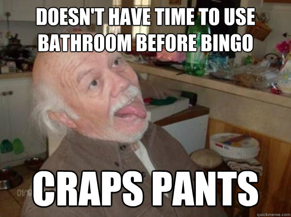 doesn't have time to use bathroom before bingo craps pants  Lazy Senior