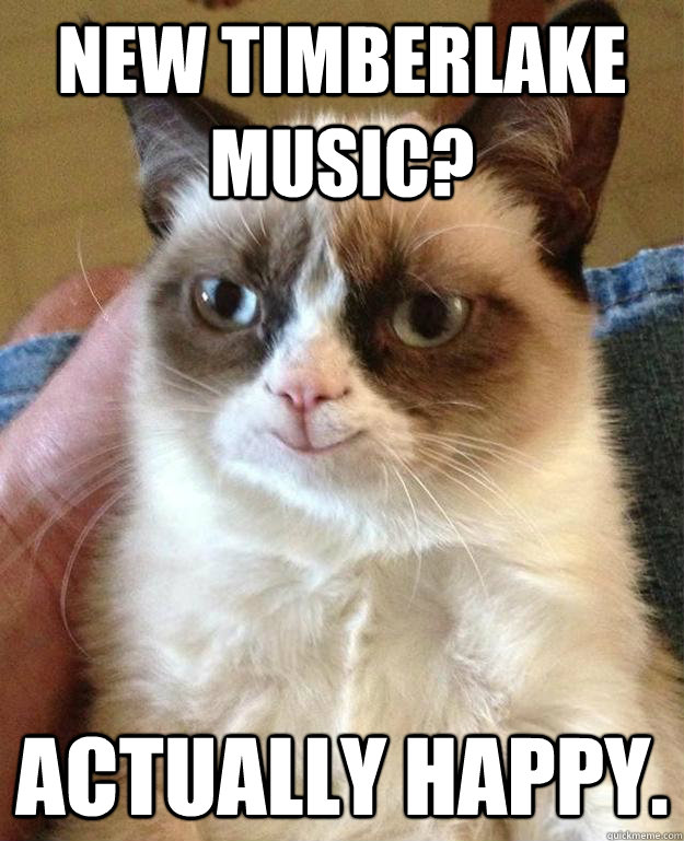 New Timberlake Music? Actually Happy. - New Timberlake Music? Actually Happy.  happy grumpy cat