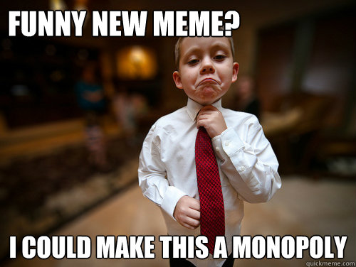 funny new meme? i could make this a monopoly - funny new meme? i could make this a monopoly  Financial Advisor Kid