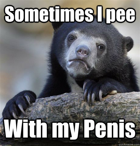 Sometimes I pee With my Penis  Confession Bear