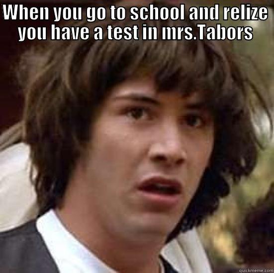 WHEN YOU GO TO SCHOOL AND RELIZE YOU HAVE A TEST IN MRS.TABORS  conspiracy keanu