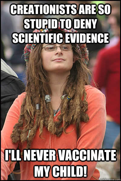 Creationists are so stupid to deny scientific evidence I'll never vaccinate my child!  College Liberal