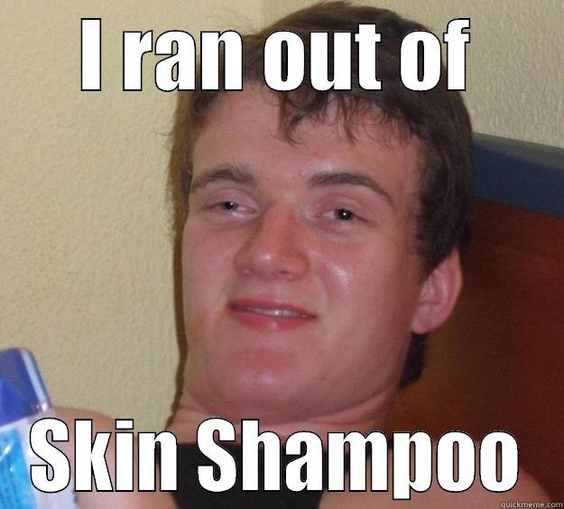 I RAN OUT OF SKIN SHAMPOO 10 Guy