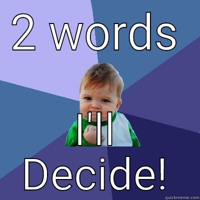 2 WORDS I'LL DECIDE! Success Kid