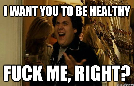 I want you to be healthy Fuck me, right?  Jonah Hill - Fuck me right