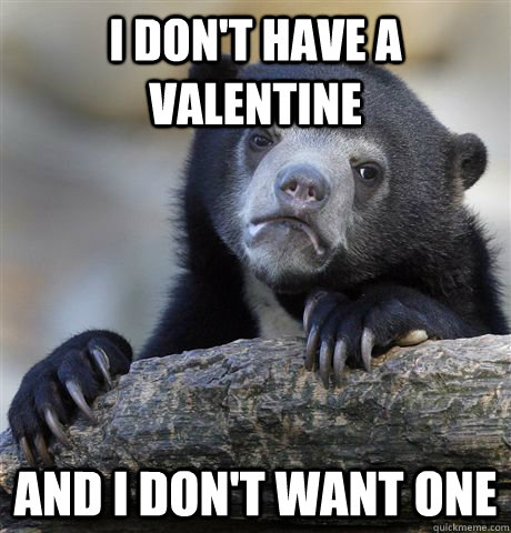 I don't have a valentine and I don't want one  Confession Bear