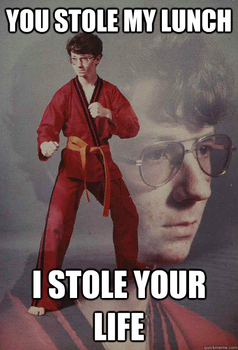 You stole my lunch I stole your life - You stole my lunch I stole your life  Karate Kyle