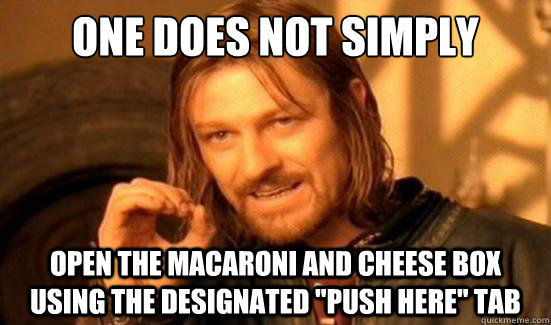 One Does Not Simply open the Macaroni and Cheese box using the designated 