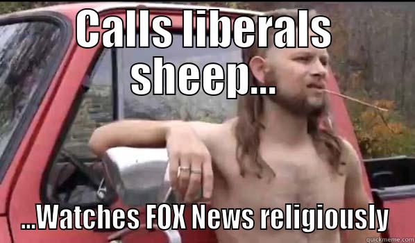 CALLS LIBERALS SHEEP... ...WATCHES FOX NEWS RELIGIOUSLY Almost Politically Correct Redneck