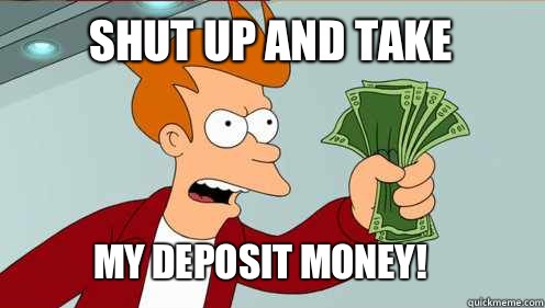 SHUT UP AND TAKE My deposit money!   fry take my money