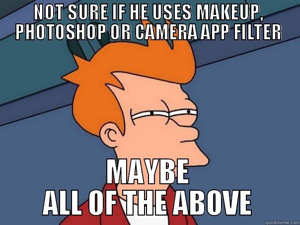 NOT SURE IF HE USES MAKEUP, PHOTOSHOP OR CAMERA APP FILTER MAYBE ALL OF THE ABOVE Futurama Fry