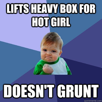LIFTS HEAVY BOX FOR HOT GIRL DOESN'T GRUNT  Success Kid