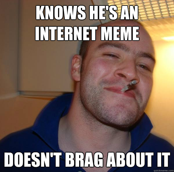 knows he's an internet meme doesn't brag about it - knows he's an internet meme doesn't brag about it  Misc