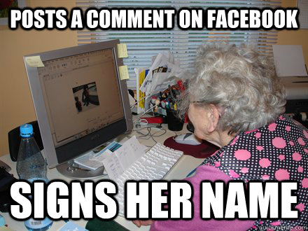 posts a comment on facebook signs her name  Tech-Impaired Grandma