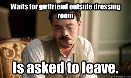Waits for girlfriend outside dressing room Is asked to leave. - Waits for girlfriend outside dressing room Is asked to leave.  Richard Harrow