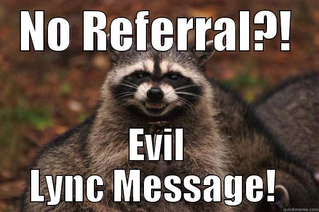 NO REFERRAL?! EVIL LYNC MESSAGE!  Evil Plotting Raccoon