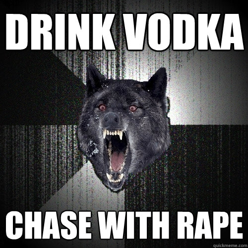 Drink Vodka Chase with rape  Insanity Wolf