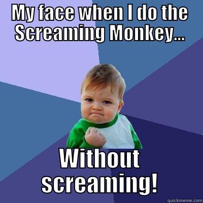 Nailed it! - MY FACE WHEN I DO THE SCREAMING MONKEY... WITHOUT SCREAMING! Success Kid
