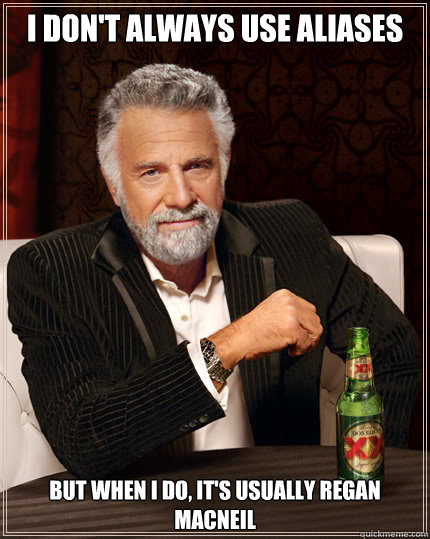 I don't always use aliases But when I do, it's usually Regan MacNeil - I don't always use aliases But when I do, it's usually Regan MacNeil  Dos Equis man