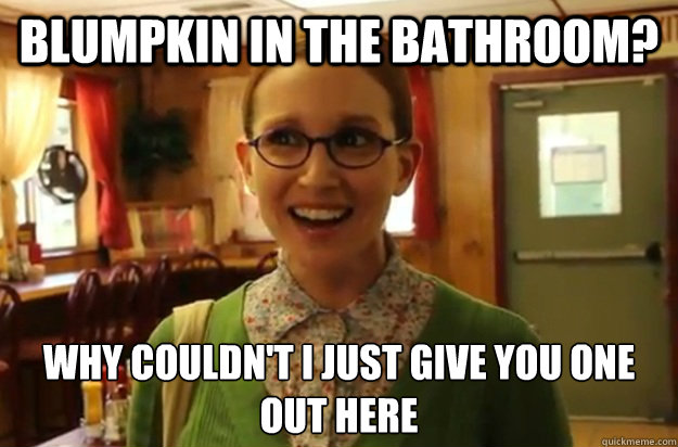Blumpkin in the bathroom? why couldn't i just give you one out here - Blumpkin in the bathroom? why couldn't i just give you one out here  Sexually Oblivious Female