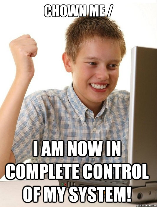 chown me / I am now in complete control of my system!  First Day on the Internet Kid