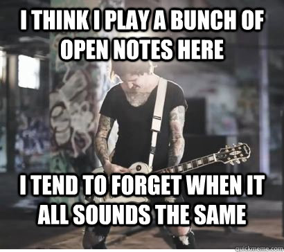I think i play a bunch of open notes here I tend to forget when it all sounds the same  