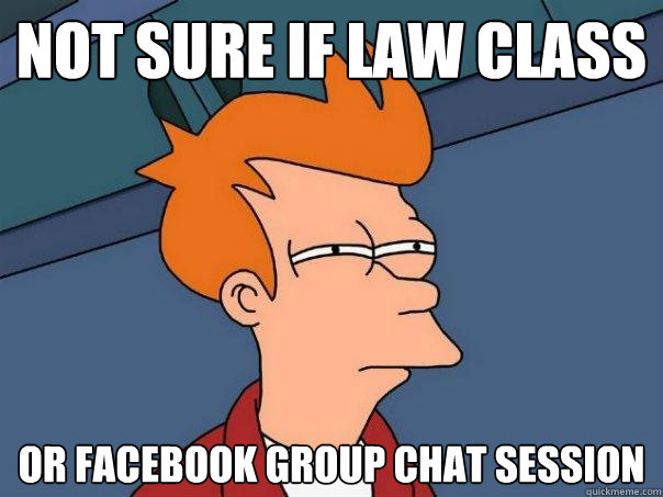 Not sure if law class Or Facebook group chat session  Futurama Fry