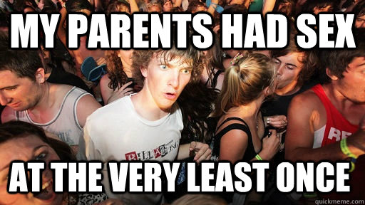 my parents had sex at the very least once  Sudden Clarity Clarence