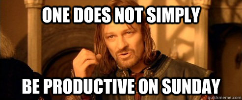One does not simply be productive on sunday  One Does Not Simply