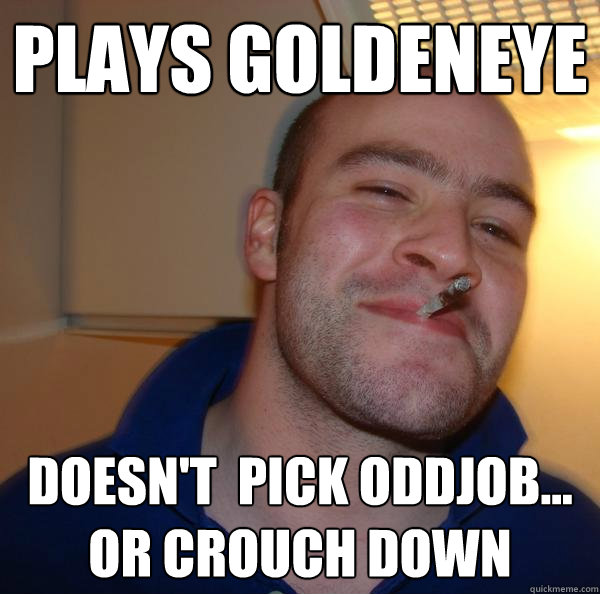 Plays goldeneye doesn't  pick oddjob...
or crouch down - Plays goldeneye doesn't  pick oddjob...
or crouch down  Misc