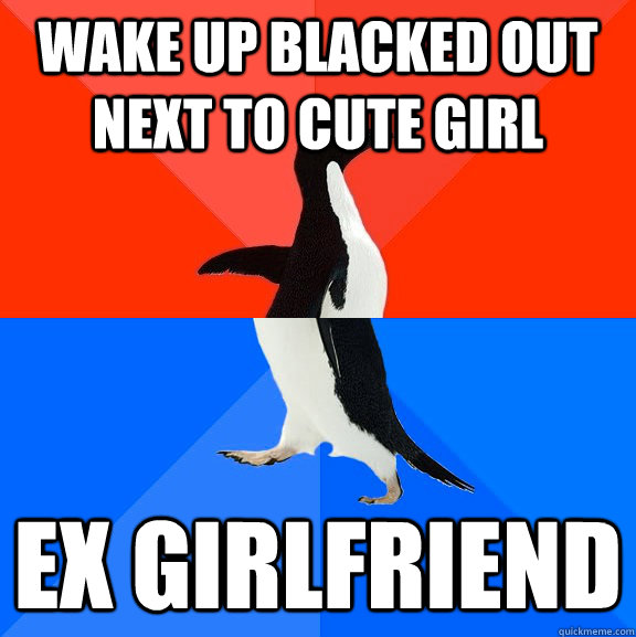 Wake up blacked out next to cute girl ex girlfriend  Socially Awesome Awkward Penguin