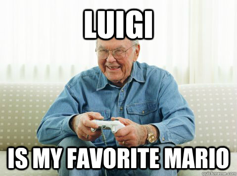 Luigi is my favorite Mario  Hip Grandpa