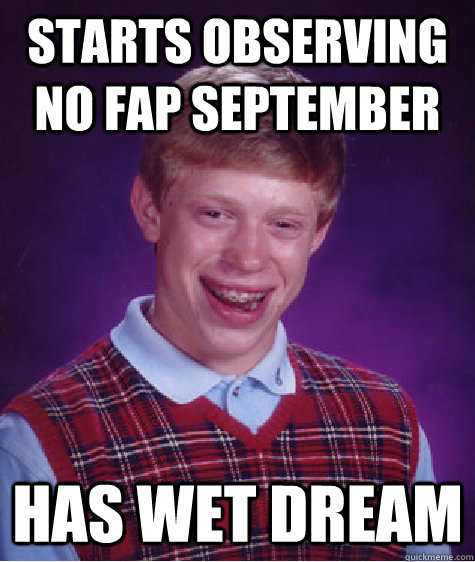 starts Observing No Fap September Has wet dream   Bad Luck Brian
