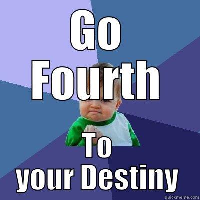 GO FOURTH TO YOUR DESTINY Success Kid