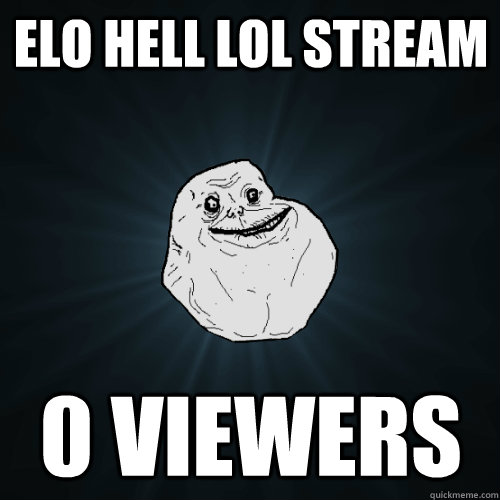 ELO Hell LoL Stream 0 viewers  Forever Alone