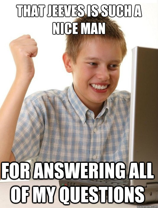 That Jeeves is such a nice man for answering all of my questions  First Day on the Internet Kid