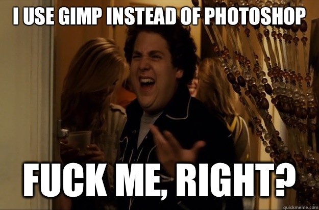 I use GIMP instead of photoshop Fuck Me, Right? - I use GIMP instead of photoshop Fuck Me, Right?  Fuck Me, Right