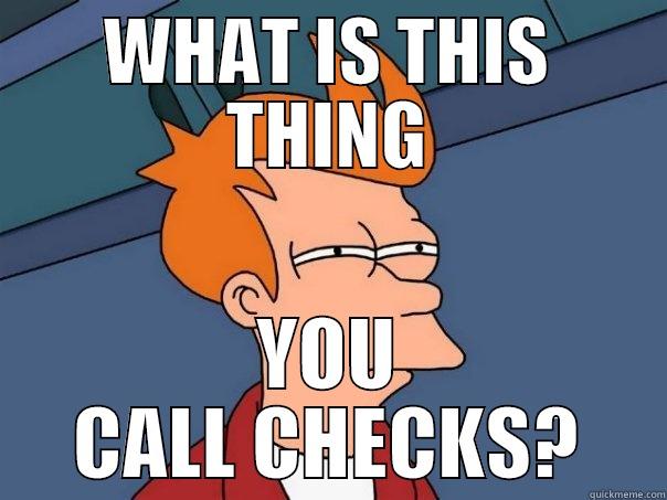 WHAT IS THIS THING YOU CALL CHECKS? Futurama Fry