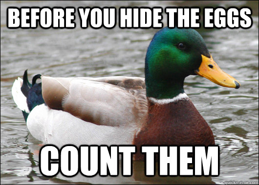 before you hide the eggs count them - before you hide the eggs count them  Actual Advice Mallard