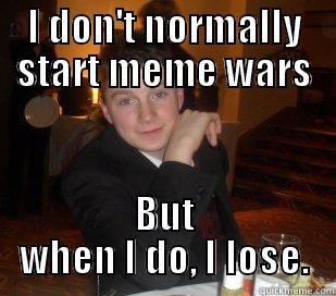 I DON'T NORMALLY START MEME WARS BUT WHEN I DO, I LOSE. Misc