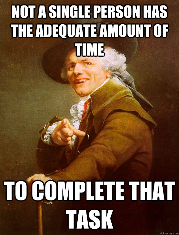 not a single person has the adequate amount of time to complete that task - not a single person has the adequate amount of time to complete that task  Joseph Ducreux