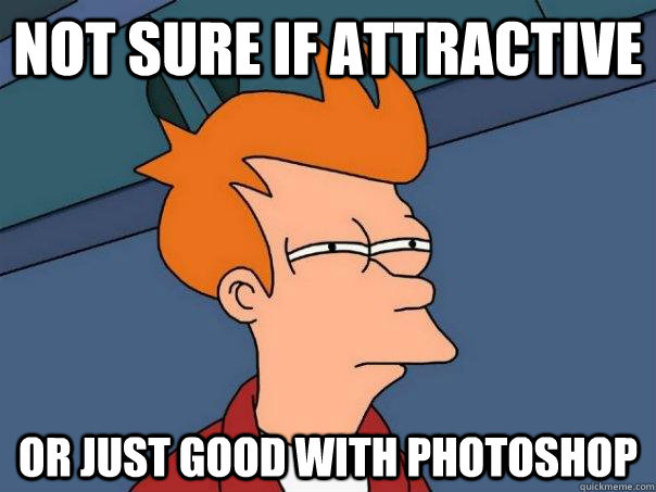 Not sure if attractive Or just good with photoshop  Futurama Fry