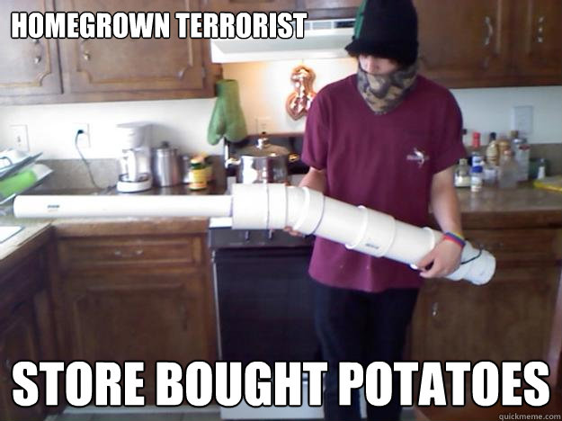 HOMEGROWN TERRORIST STORE BOUGHT POTATOES  
