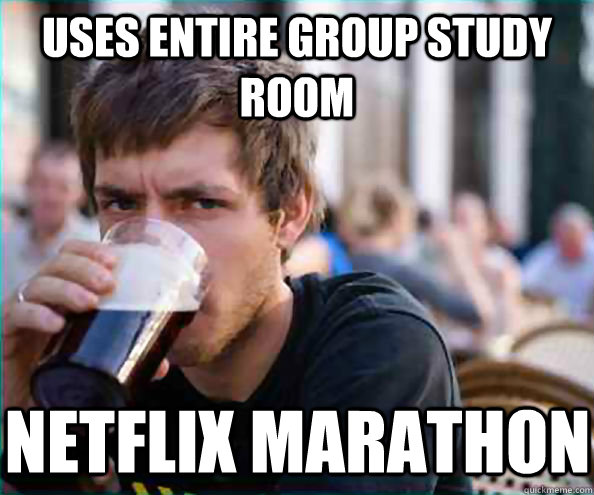 Uses entire group study room Netflix marathon  Virgin College Senior
