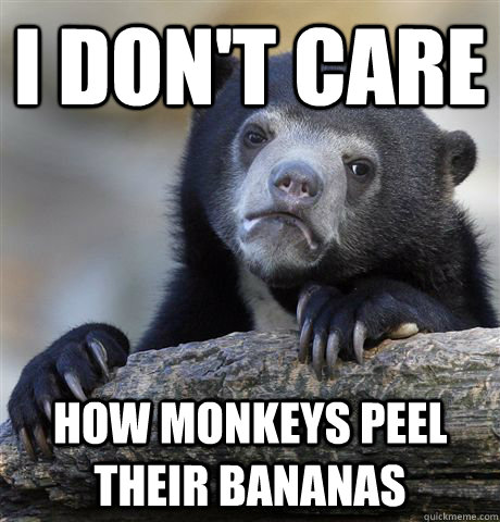 I don't care how monkeys peel their bananas  Confession Bear