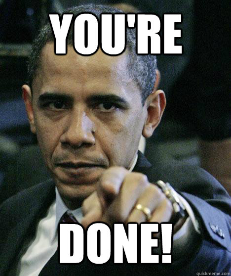 You're done!  Pissed Off Obama