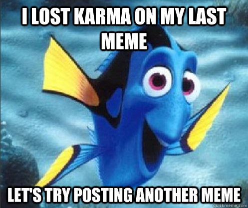 i lost karma on my last meme Let's try posting another meme  optimistic dory