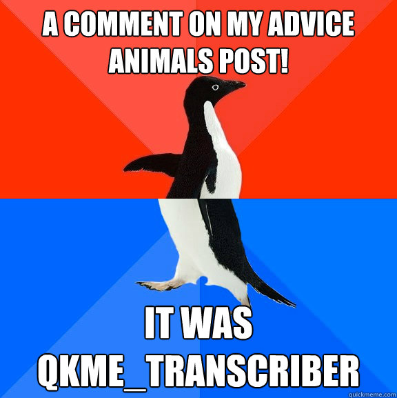 a comment on my advice animals post! it was qkme_transcriber
  Socially Awesome Awkward Penguin