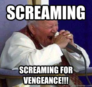 Screaming Screaming for vengeance!!! - Screaming Screaming for vengeance!!!  Metal pope